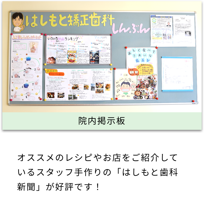 院内掲示板 オススメのレシピやお店をご紹介しているスタッフ手作りの「はしもと歯科新聞」が好評です！